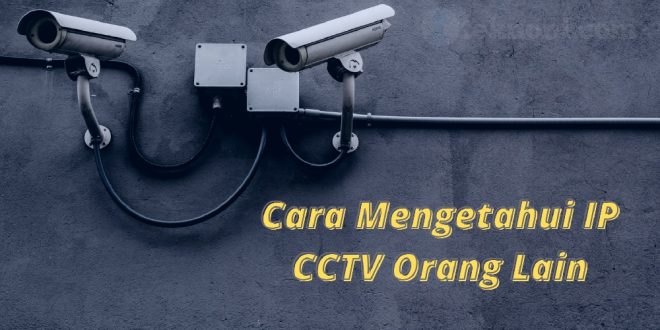 Cara Mengetahui IP CCTV Orang Lain