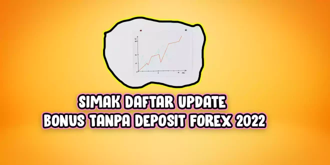 Simak Daftar Update Bonus Tanpa Deposit Forex 2022