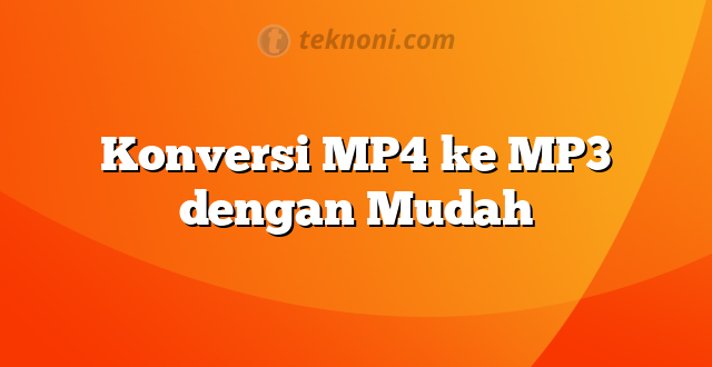 Konversi MP4 ke MP3 dengan Mudah