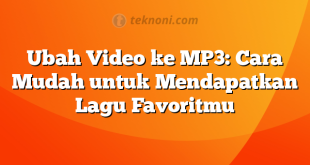 Ubah Video ke MP3: Cara Mudah untuk Mendapatkan Lagu Favoritmu
